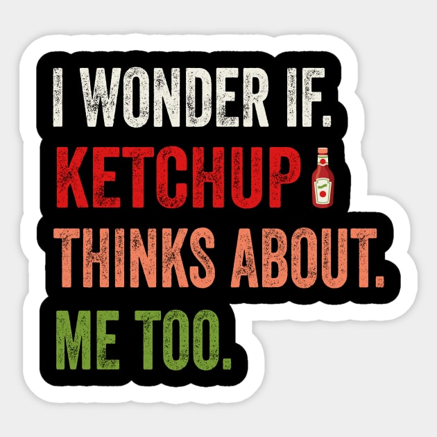 I wonder if KETCHUP thinks about me too Sticker by David Brown